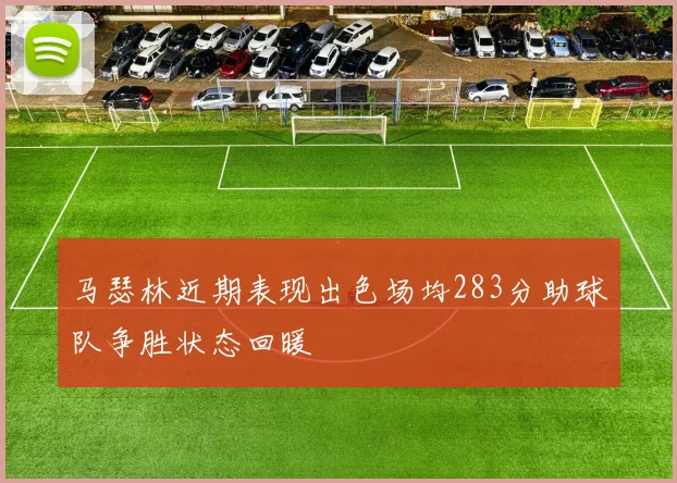 马瑟林近期表现出色场均283分助球队争胜状态回暖
