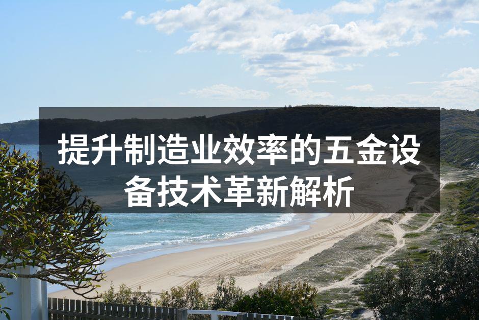 提升制造业效率的五金设备技术革新解析