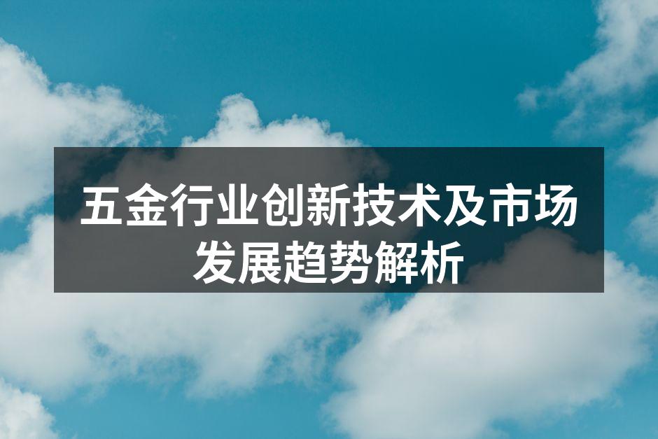 五金行业创新技术及市场发展趋势解析