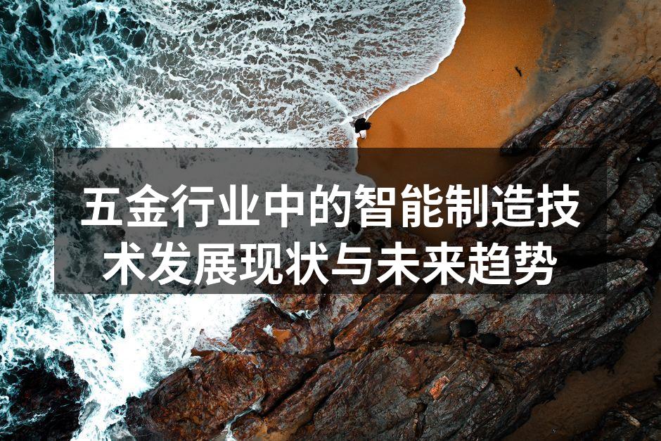 五金行业中的智能制造技术发展现状与未来趋势